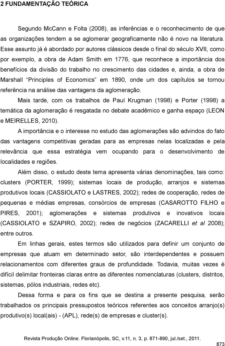 crescimento das cidades e, ainda, a obra de Marshall Principles of Economics em 1890, onde um dos capítulos se tornou referência na análise das vantagens da aglomeração.