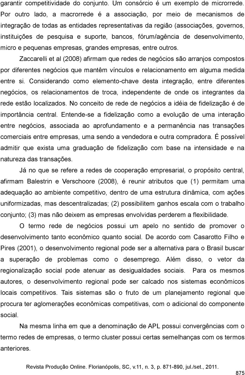 fórum/agência de desenvolvimento, micro e pequenas empresas, grandes empresas, entre outros.