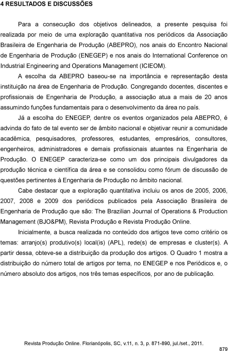 A escolha da ABEPRO baseou-se na importância e representação desta instituição na área de Engenharia de Produção.