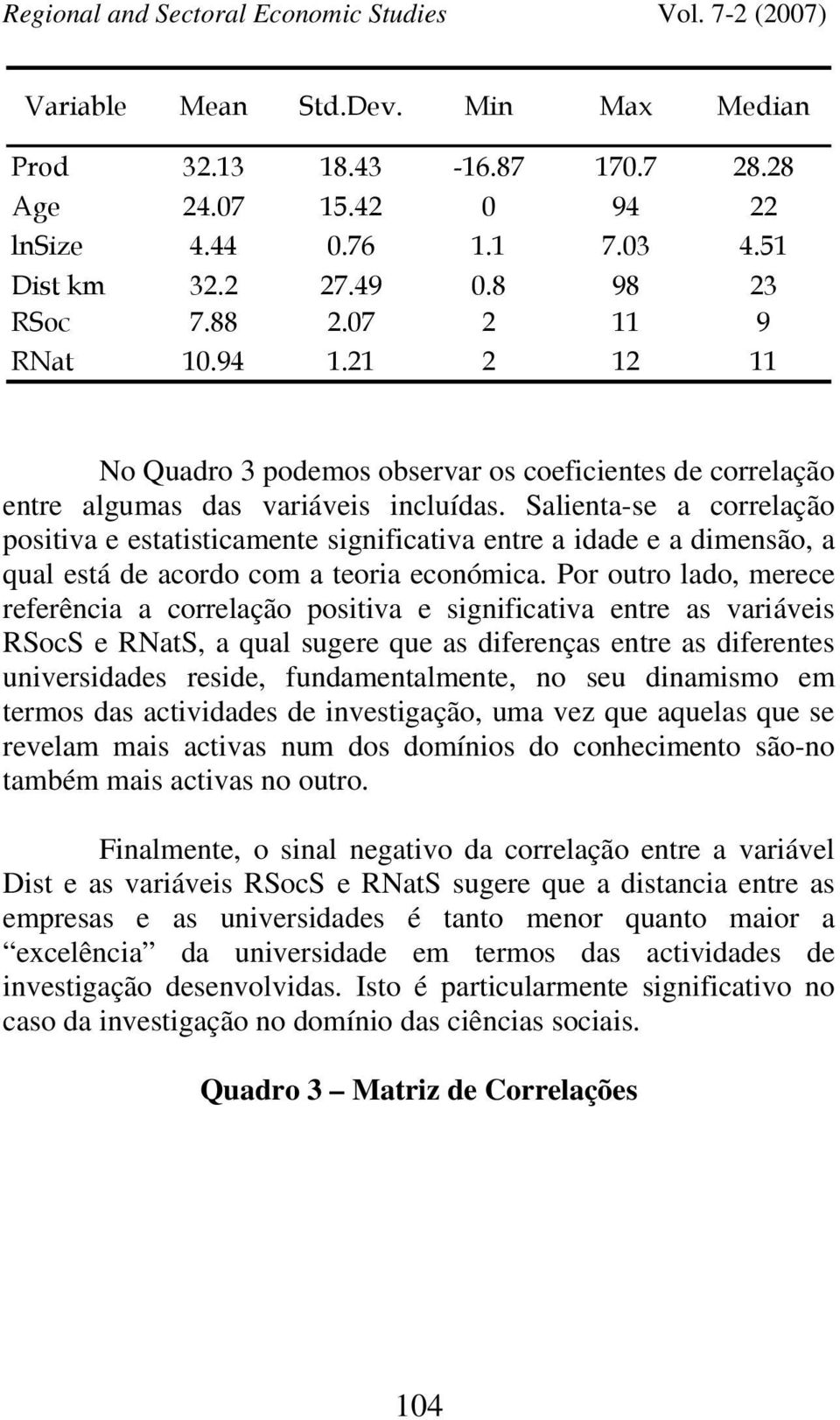 Salienta-se a correlação positiva e estatisticamente significativa entre a idade e a dimensão, a qual está de acordo com a teoria económica.