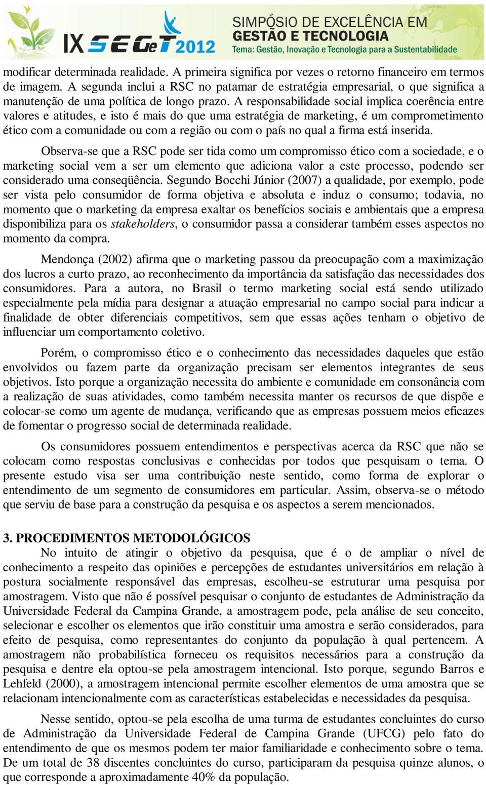 A responsabilidade social implica coerência entre valores e atitudes, e isto é mais do que uma estratégia de marketing, é um comprometimento ético com a comunidade ou com a região ou com o país no