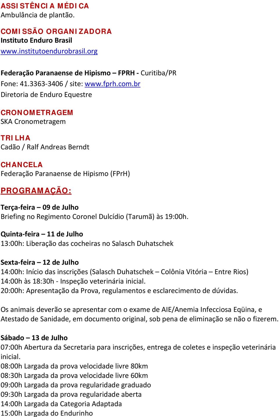 br Diretoria de Enduro Equestre CRONOMETRAGEM SKA Cronometragem TRILHA Cadão / Ralf Andreas Berndt CHANCELA Federação Paranaense de Hipismo (FPrH) PROGRAMAÇÃO: Terça feira 09 de Julho Briefing no