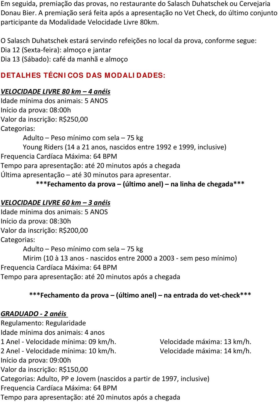 O Salasch Duhatschek estará servindo refeições no local da prova, conforme segue: Dia 12 (Sexta feira): almoço e jantar Dia 13 (Sábado): café da manhã e almoço DETALHES TÉCNICOS DAS MODALIDADES: