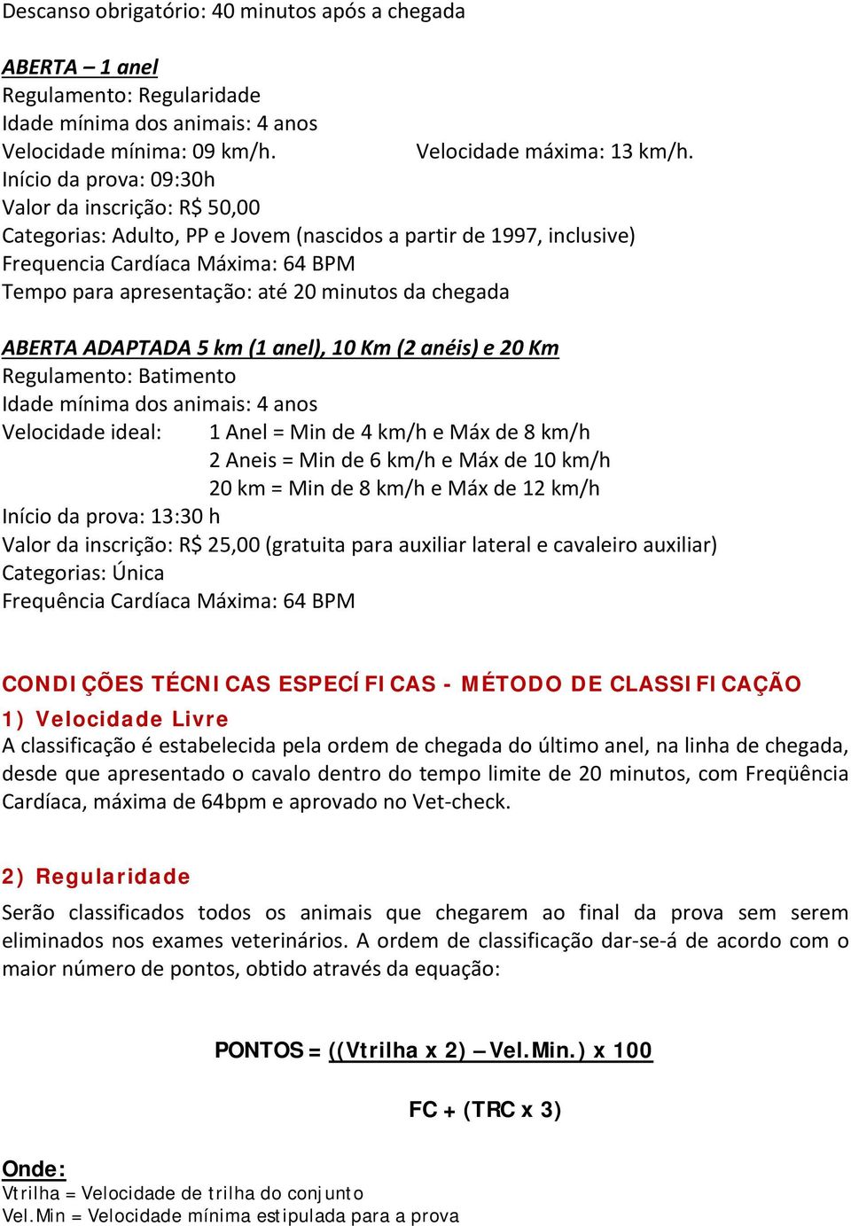 da chegada ABERTA ADAPTADA 5 km (1 anel), 10 Km (2 anéis) e 20 Km Regulamento: Batimento Idade mínima dos animais: 4 anos Velocidade ideal: 1 Anel = Min de 4 km/h e Máx de 8 km/h 2 Aneis = Min de 6