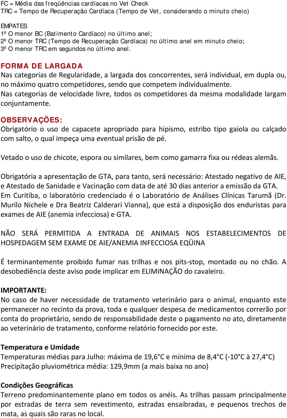 FORMA DE LARGADA Nas categorias de Regularidade, a largada dos concorrentes, será individual, em dupla ou, no máximo quatro competidores, sendo que competem individualmente.