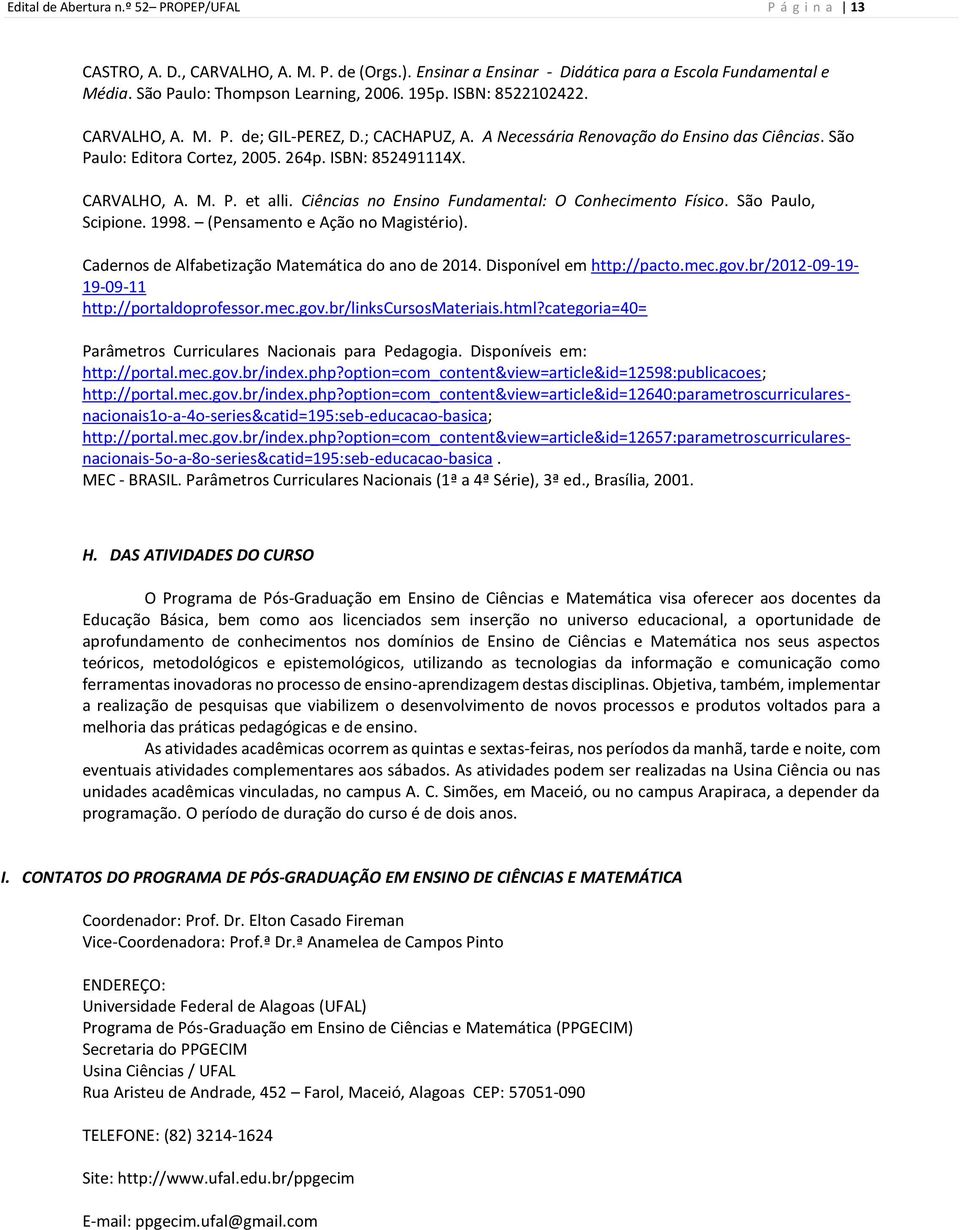 Ciências no Ensino Fundamental: O Conhecimento Físico. São Paulo, Scipione. 1998. (Pensamento e Ação no Magistério). Cadernos de Alfabetização Matemática do ano de 2014. Disponível em http://pacto.