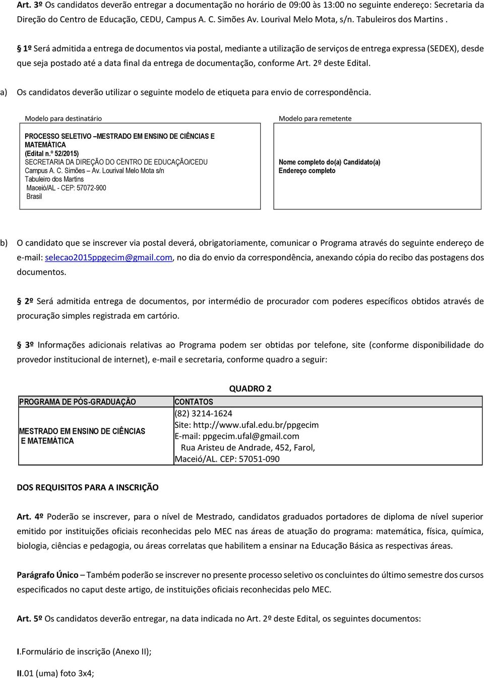 1º Será admitida a entrega de documentos via postal, mediante a utilização de serviços de entrega expressa (SEDEX), desde que seja postado até a data final da entrega de documentação, conforme Art.