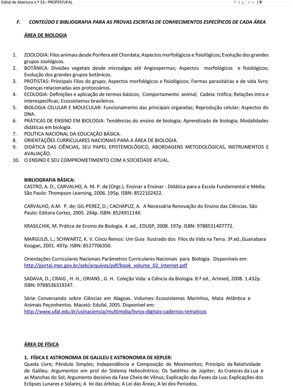 BOTÂNICA: Divisões vegetais desde microalgas até Angiospermas; Aspectos morfológicos e fisiológicos; Evolução dos grandes grupos botânicos. 3.