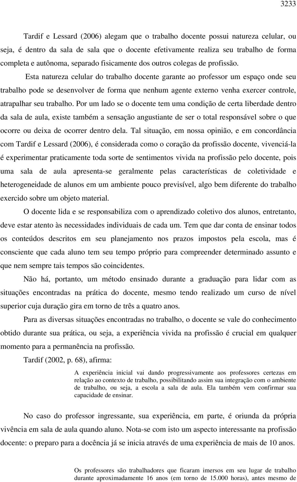 Esta natureza celular do trabalho docente garante ao professor um espaço onde seu trabalho pode se desenvolver de forma que nenhum agente externo venha exercer controle, atrapalhar seu trabalho.