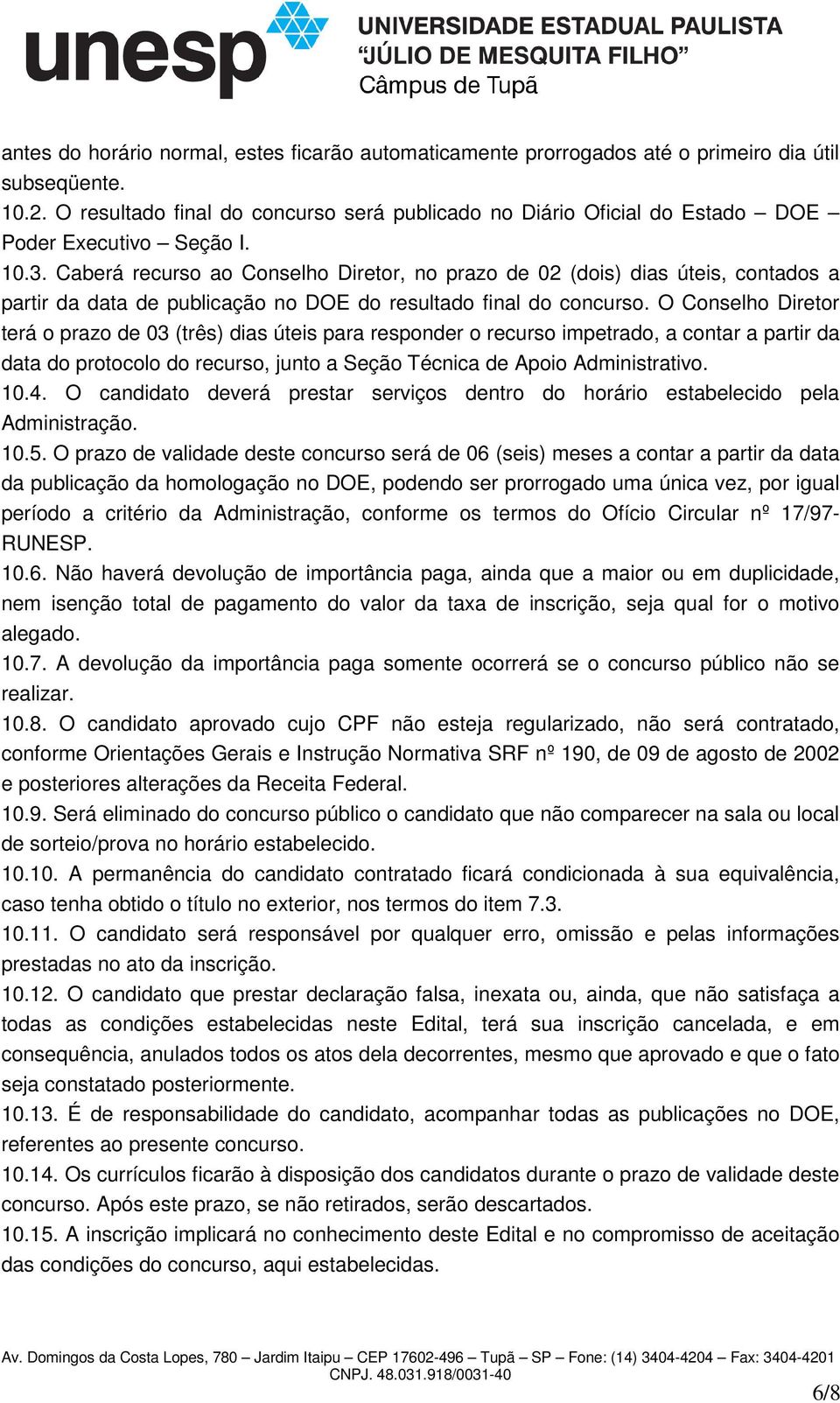 Caberá recurso ao Conselho Diretor, no prazo de 02 (dois) dias úteis, contados a partir da data de publicação no DOE do resultado final do concurso.