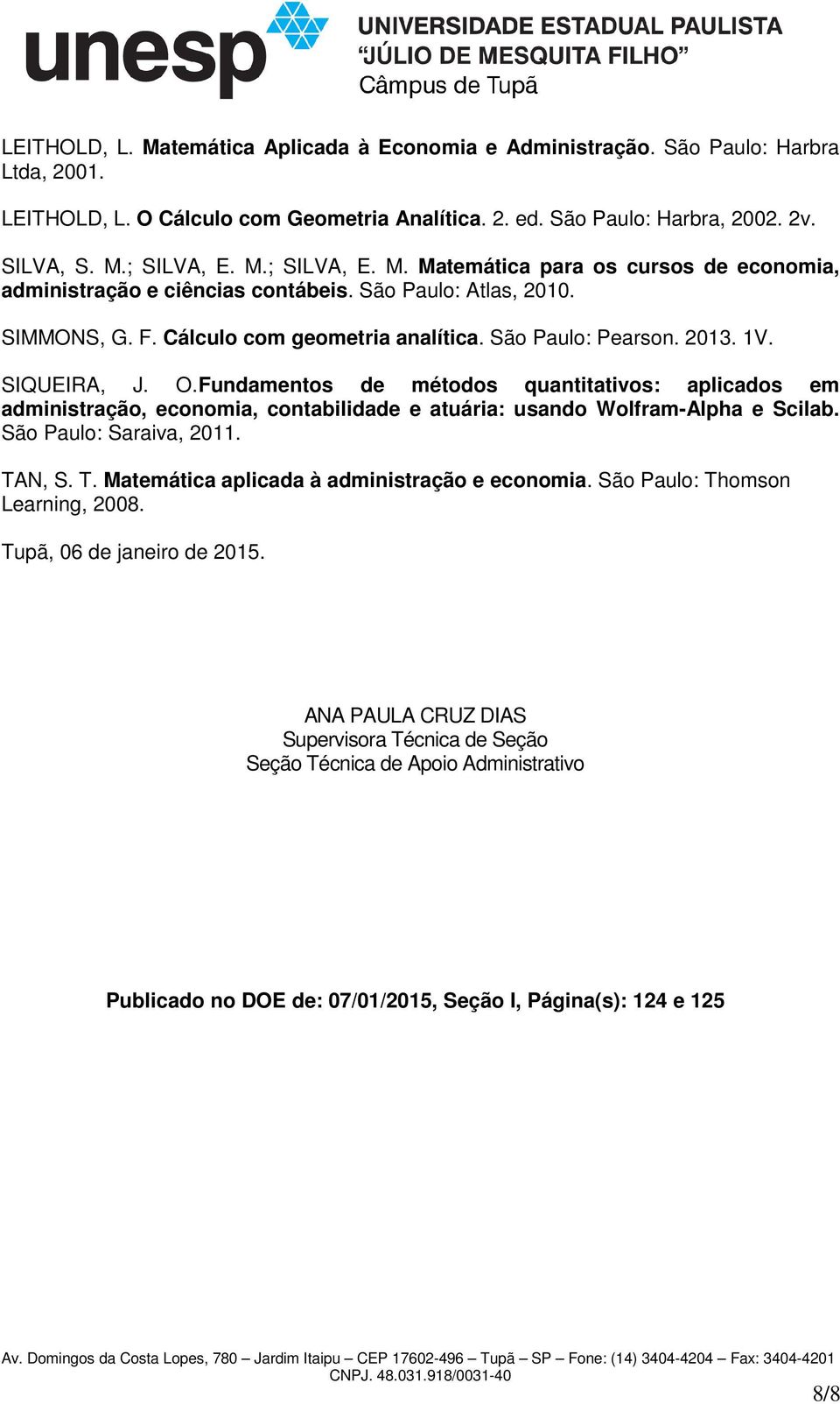 SIQUEIRA, J. O.Fundamentos de métodos quantitativos: aplicados em administração, economia, contabilidade e atuária: usando Wolfram-Alpha e Scilab. São Paulo: Saraiva, 2011. TA