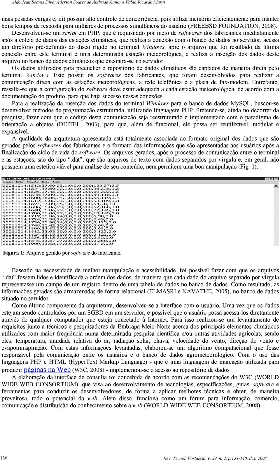 Desenvolveu-se um script em PHP, que é requisitado por meio de softwares dos fabricantes imediatamente após a coleta de dados das estações climáticas, que realiza a conexão com o banco de dados no