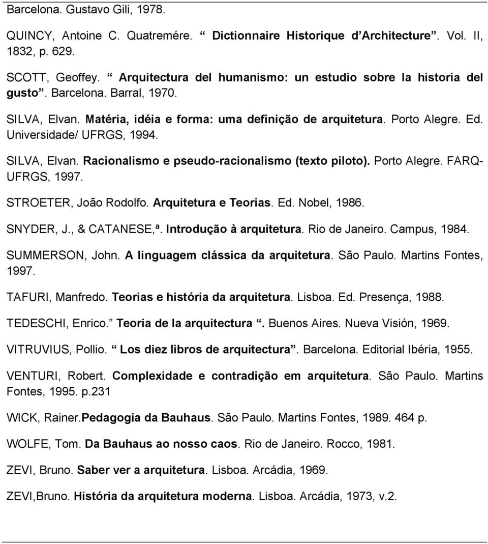 Universidade/ UFRGS, 1994. SILVA, Elvan. Racionalismo e pseudo-racionalismo (texto piloto). Porto Alegre. FARQ- UFRGS, 1997. STROETER, João Rodolfo. Arquitetura e Teorias. Ed. Nobel, 1986. SNYDER, J.