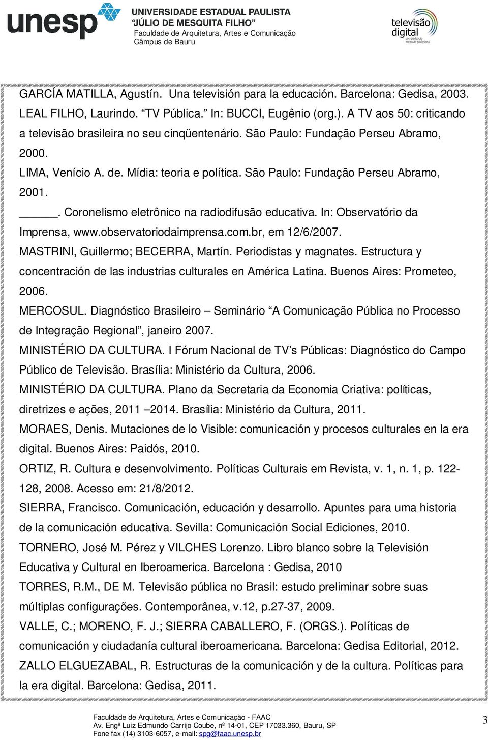 . Coronelismo eletrônico na radiodifusão educativa. In: Observatório da Imprensa, www.observatoriodaimprensa.com.br, em 12/6/2007. MASTRINI, Guillermo; BECERRA, Martín. Periodistas y magnates.