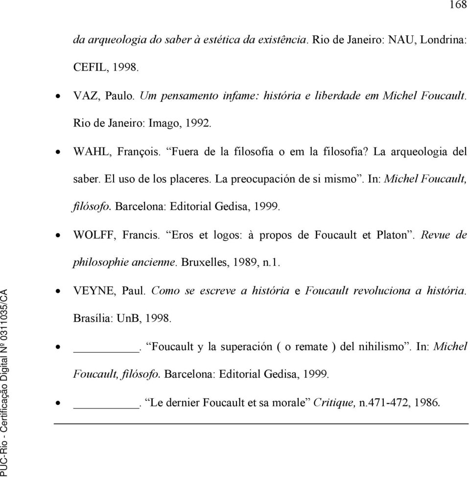 Barcelona: Editorial Gedisa, 1999. WOLFF, Francis. Eros et logos: à propos de Foucault et Platon. Revue de philosophie ancienne. Bruxelles, 1989, n.1. VEYNE, Paul.