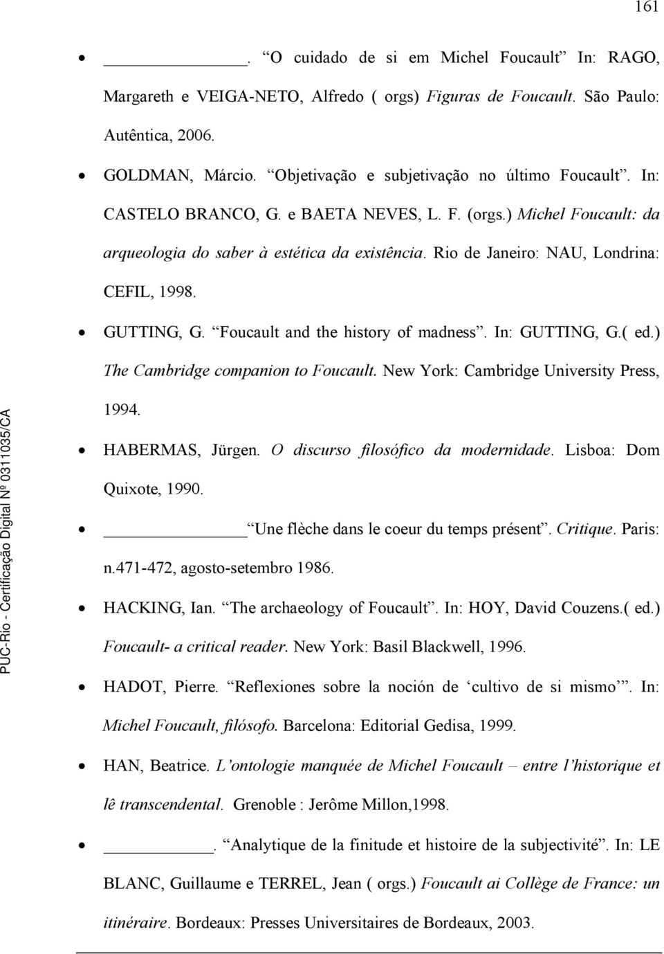 Rio de Janeiro: NAU, Londrina: CEFIL, 1998. GUTTING, G. Foucault and the history of madness. In: GUTTING, G.( ed.) The Cambridge companion to Foucault. New York: Cambridge University Press, 1994.