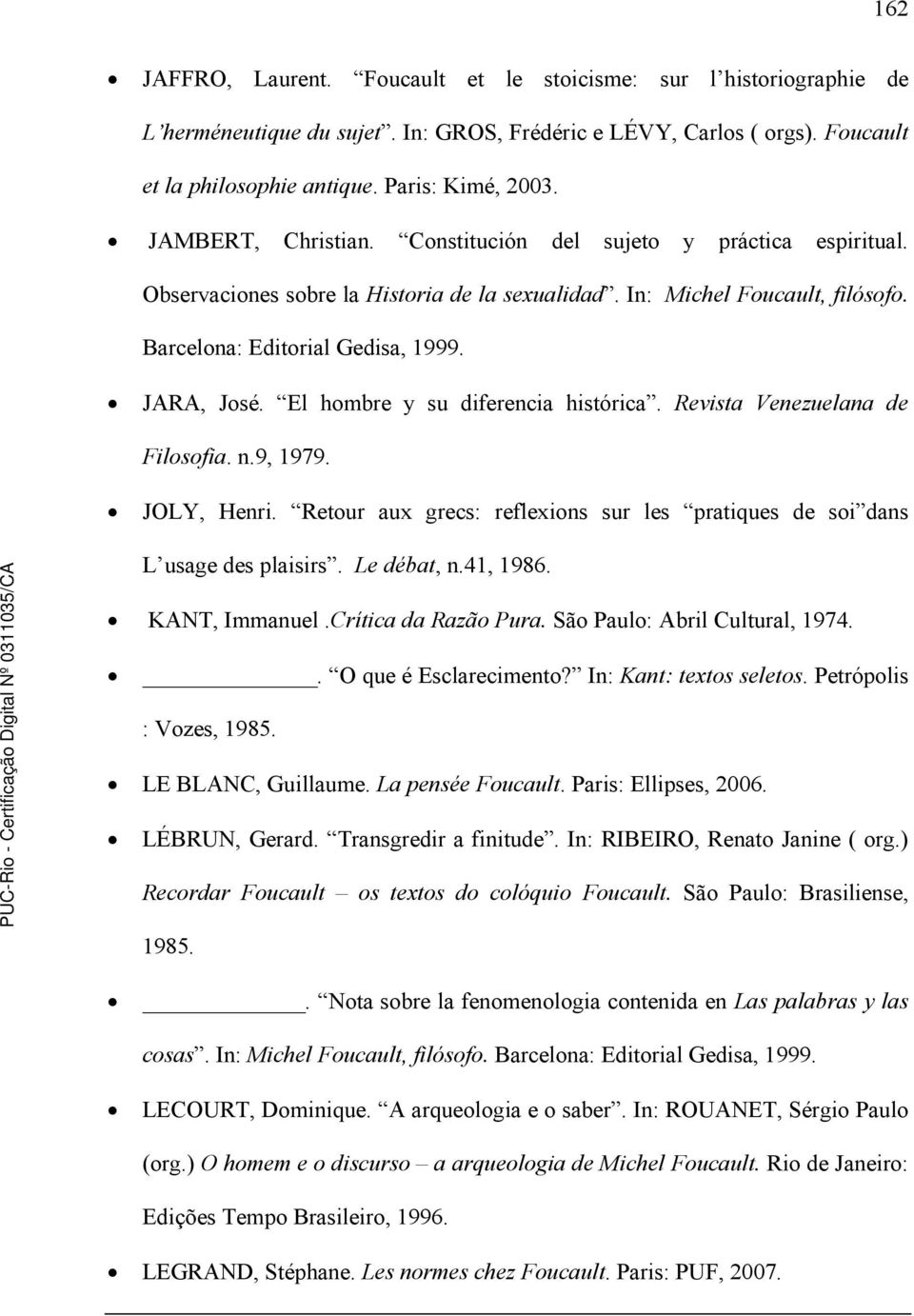 El hombre y su diferencia histórica. Revista Venezuelana de Filosofia. n.9, 1979. JOLY, Henri. Retour aux grecs: reflexions sur les pratiques de soi dans L usage des plaisirs. Le débat, n.41, 1986.