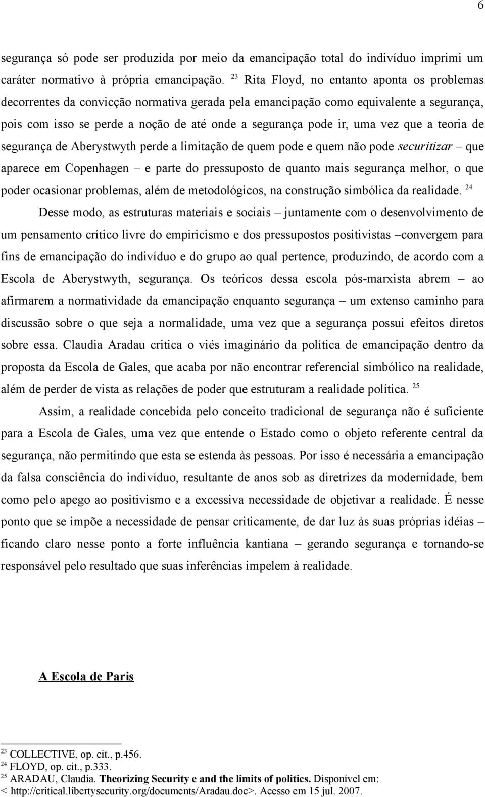 uma vez que a teoria de segurança de Aberystwyth perde a limitação de quem pode e quem não pode securitizar que aparece em Copenhagen e parte do pressuposto de quanto mais segurança melhor, o que