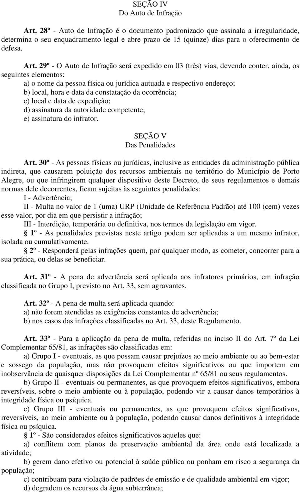 29º - O Auto de Infração será expedido em 03 (três) vias, devendo conter, ainda, os seguintes elementos: a) o nome da pessoa física ou jurídica autuada e respectivo endereço; b) local, hora e data da