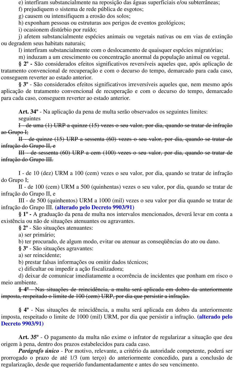 habitats naturais; l) interfiram substancialmente com o deslocamento de quaisquer espécies migratórias; m) induzam a um crescimento ou concentração anormal da população animal ou vegetal.