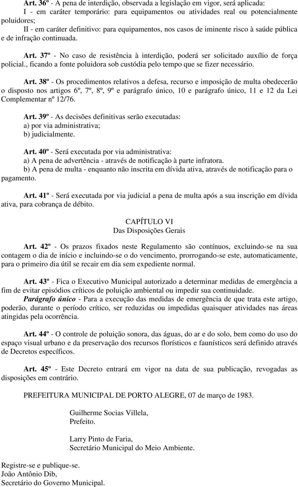 , ficando a fonte poluidora sob custódia pelo tempo que se fizer necessário. Art.