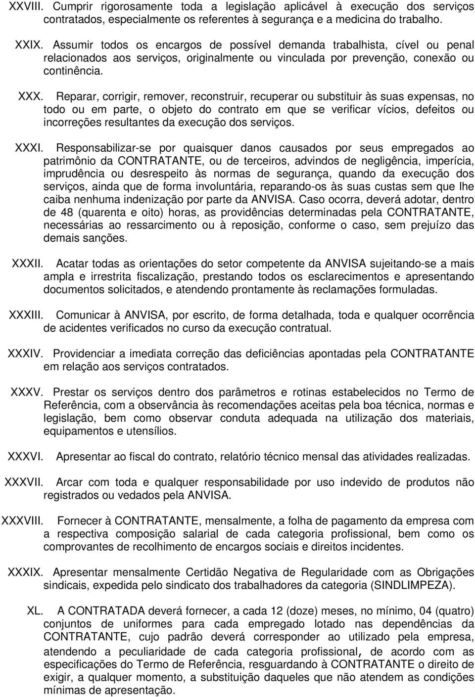 Reparar, corrigir, remover, reconstruir, recuperar ou substituir às suas expensas, no todo ou em parte, o objeto do contrato em que se verificar vícios, defeitos ou incorreções resultantes da