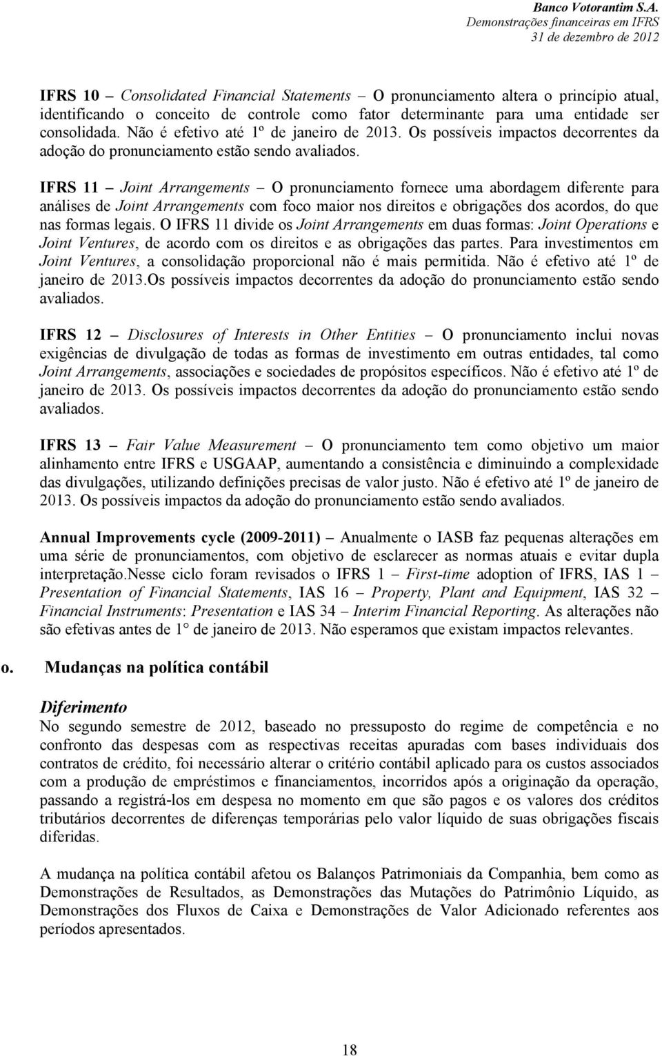 IFRS 11 Joint Arrangements O pronunciamento fornece uma abordagem diferente para análises de Joint Arrangements com foco maior nos direitos e obrigações dos acordos, do que nas formas legais.