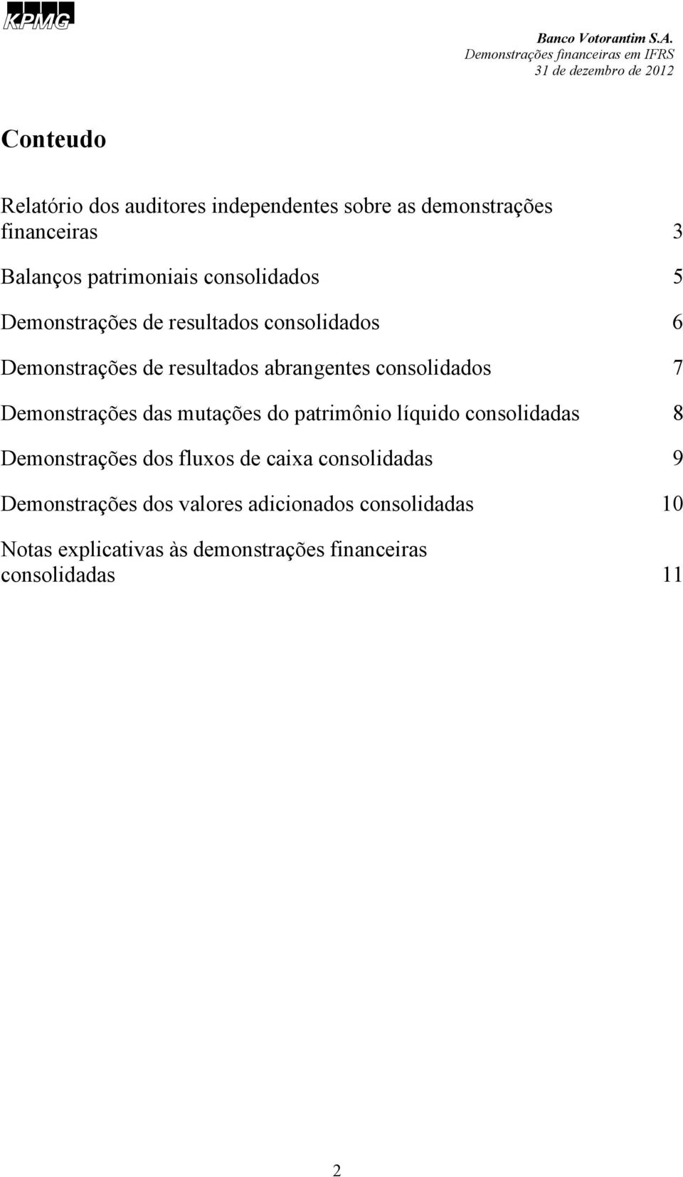 Demonstrações das mutações do patrimônio líquido consolidadas 8 Demonstrações dos fluxos de caixa consolidadas 9