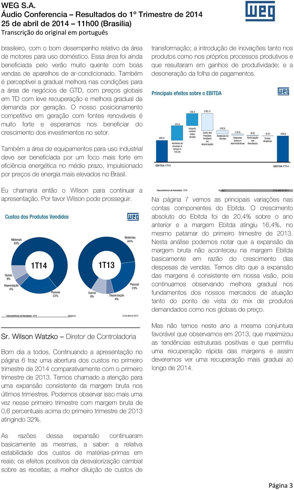 O nosso posicionamento competitivo em geração com fontes renováveis é muito forte e esperamos nos beneficiar do crescimento dos investimentos no setor.