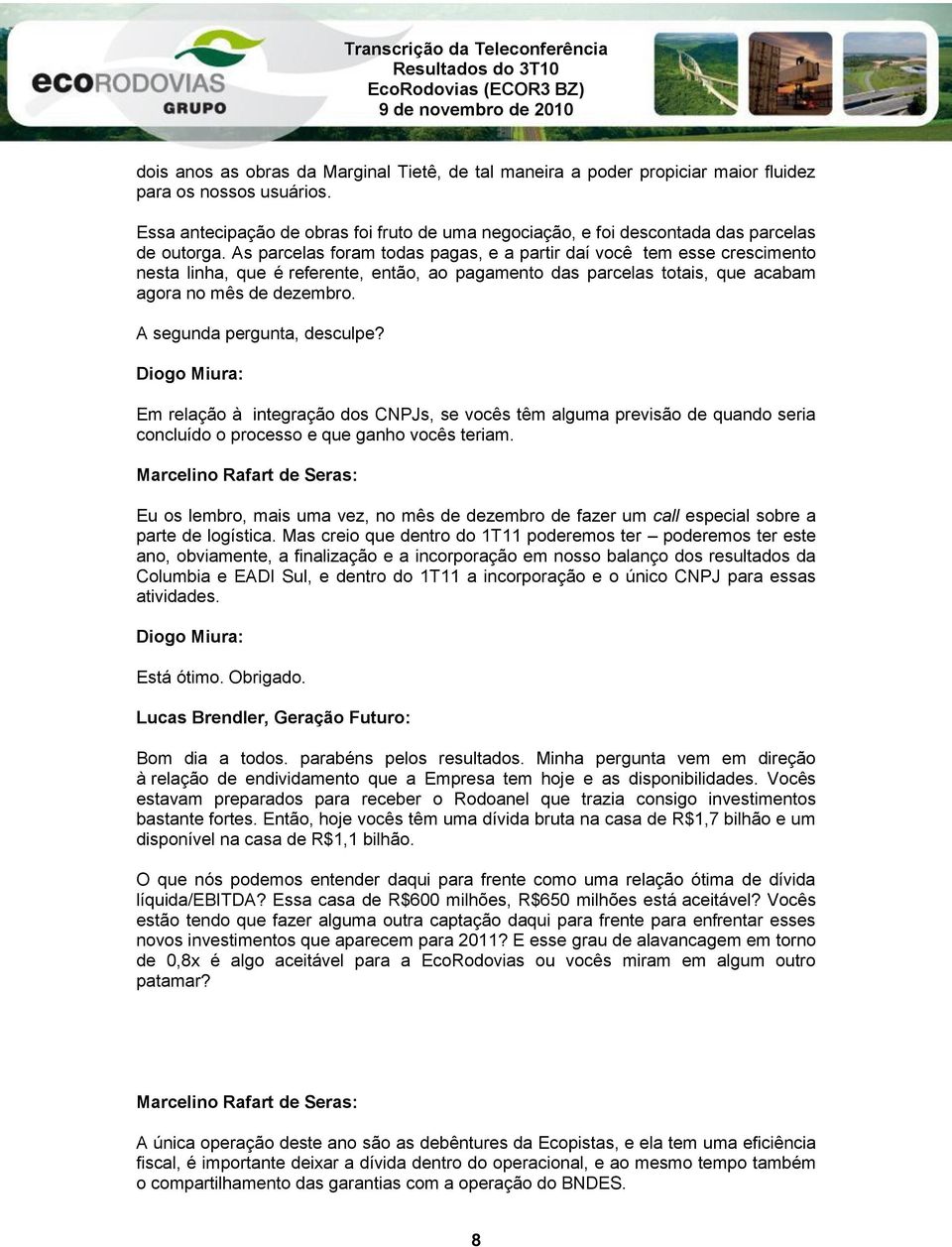 As parcelas foram todas pagas, e a partir daí você tem esse crescimento nesta linha, que é referente, então, ao pagamento das parcelas totais, que acabam agora no mês de dezembro.