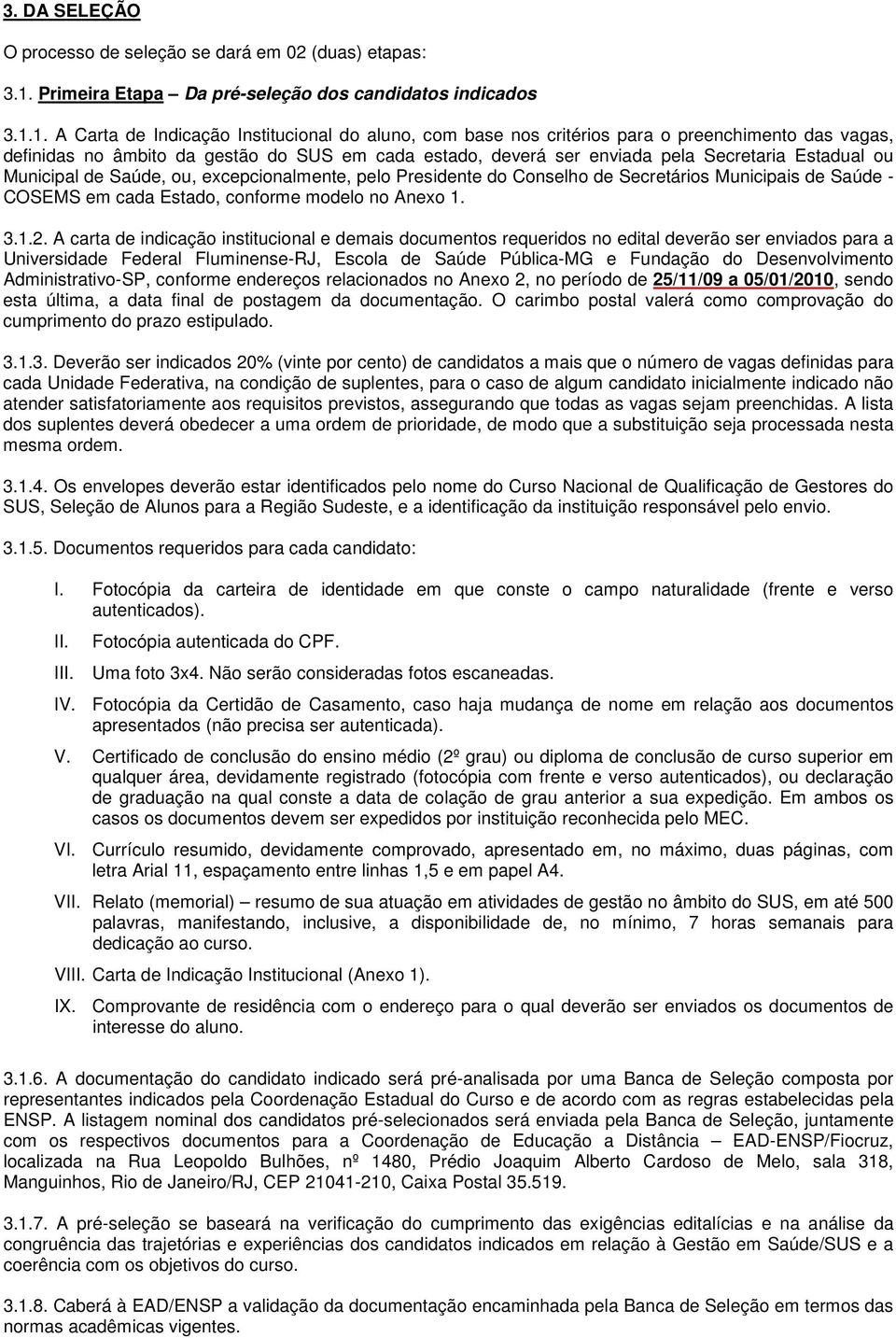 1. A Carta de Indicação Institucional do aluno, com base nos critérios para o preenchimento das vagas, definidas no âmbito da gestão do SUS em cada estado, deverá ser enviada pela Secretaria Estadual