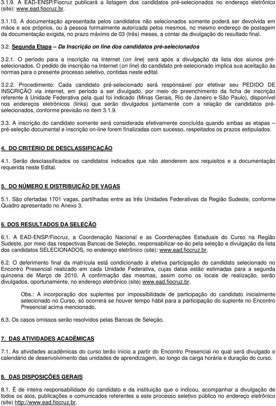 documentação exigida, no prazo máximo de 03 (três) meses, a contar da divulgação do resultado final. 3.2. Segunda Etapa Da Inscrição on line dos candidatos pré-selecionados 3.2.1.