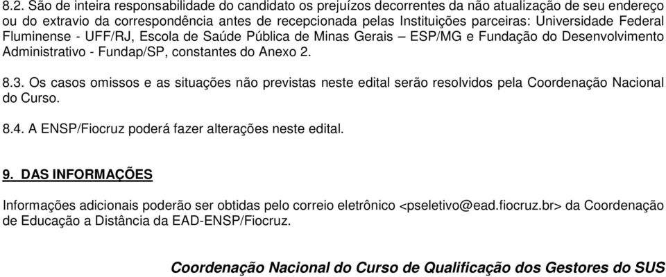 Os casos omissos e as situações não previstas neste edital serão resolvidos pela Coordenação Nacional do Curso. 8.4. A ENSP/Fiocruz poderá fazer alterações neste edital. 9.