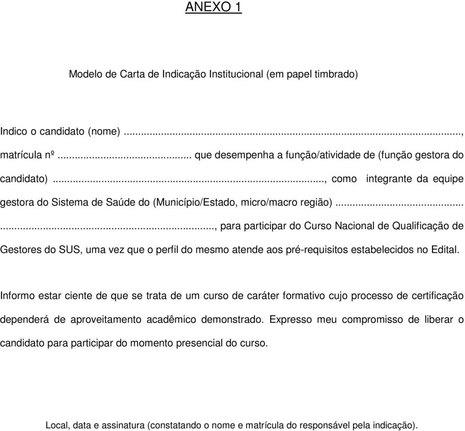 ....., para participar do Curso Nacional de Qualificação de Gestores do SUS, uma vez que o perfil do mesmo atende aos pré-requisitos estabelecidos no Edital.