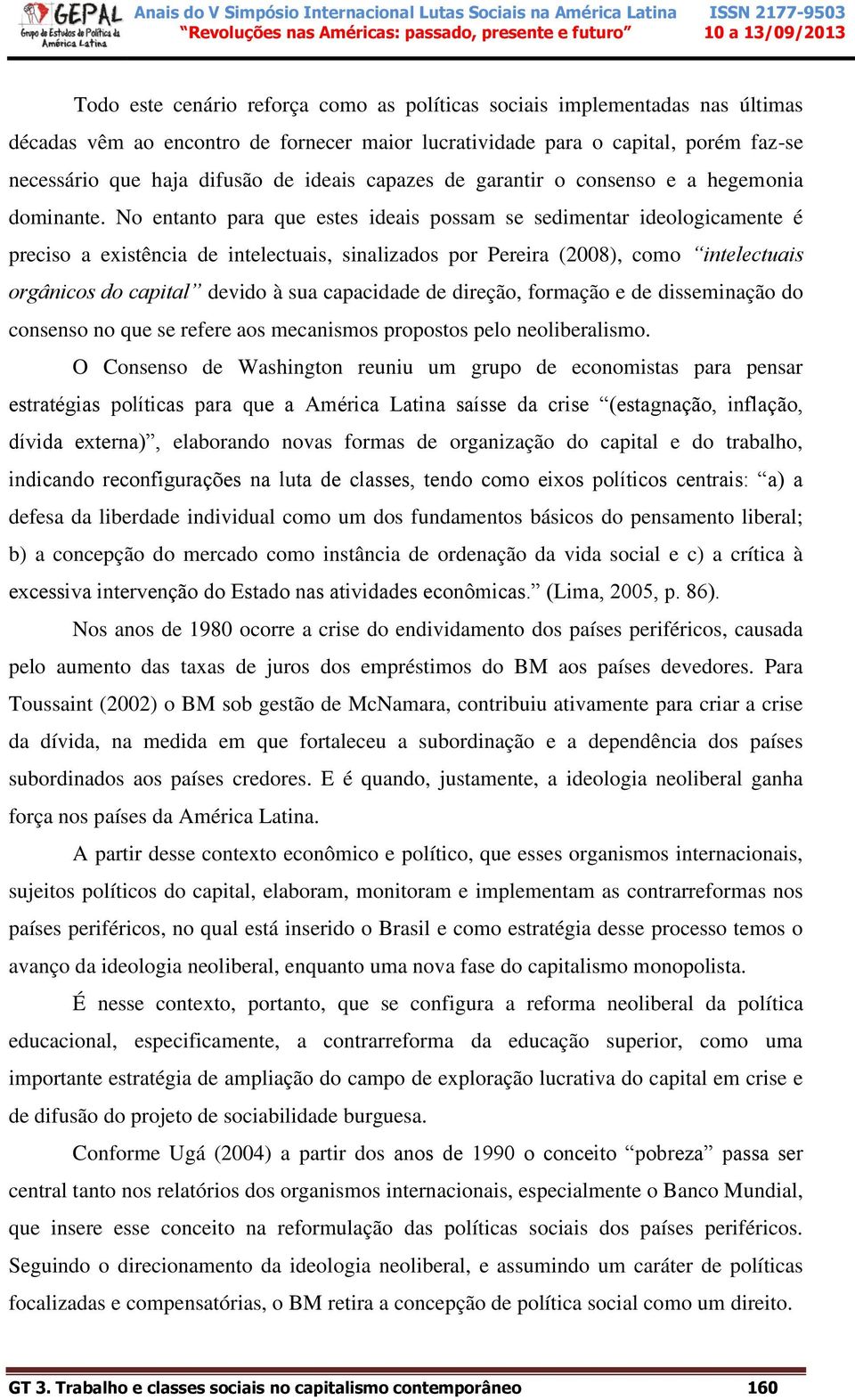 No entanto para que estes ideais possam se sedimentar ideologicamente é preciso a existência de intelectuais, sinalizados por Pereira (2008), como intelectuais orgânicos do capital devido à sua