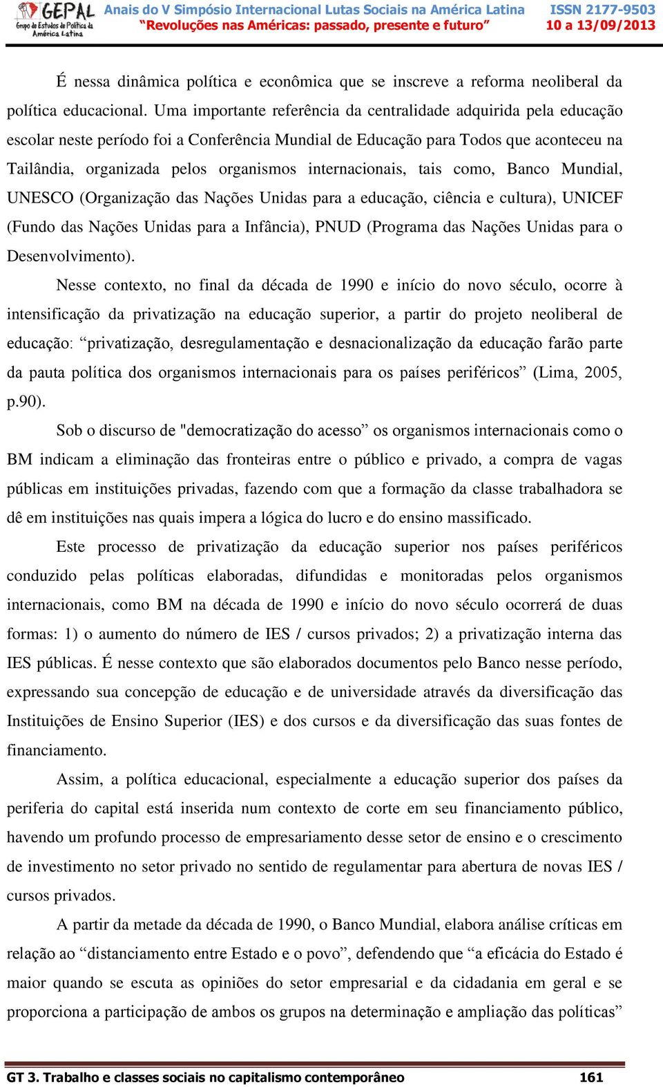 internacionais, tais como, Banco Mundial, UNESCO (Organização das Nações Unidas para a educação, ciência e cultura), UNICEF (Fundo das Nações Unidas para a Infância), PNUD (Programa das Nações Unidas