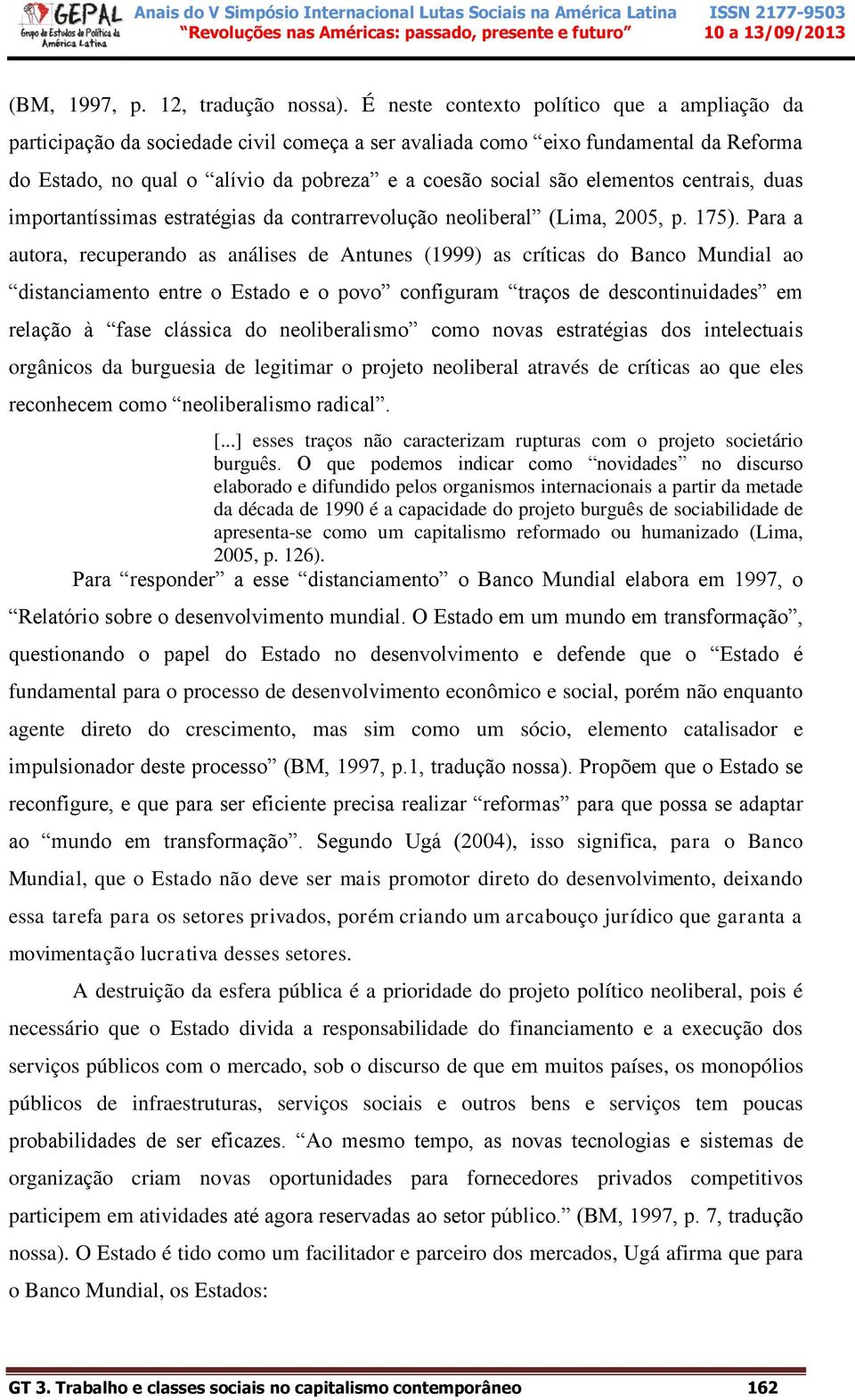 elementos centrais, duas importantíssimas estratégias da contrarrevolução neoliberal (Lima, 2005, p. 175).