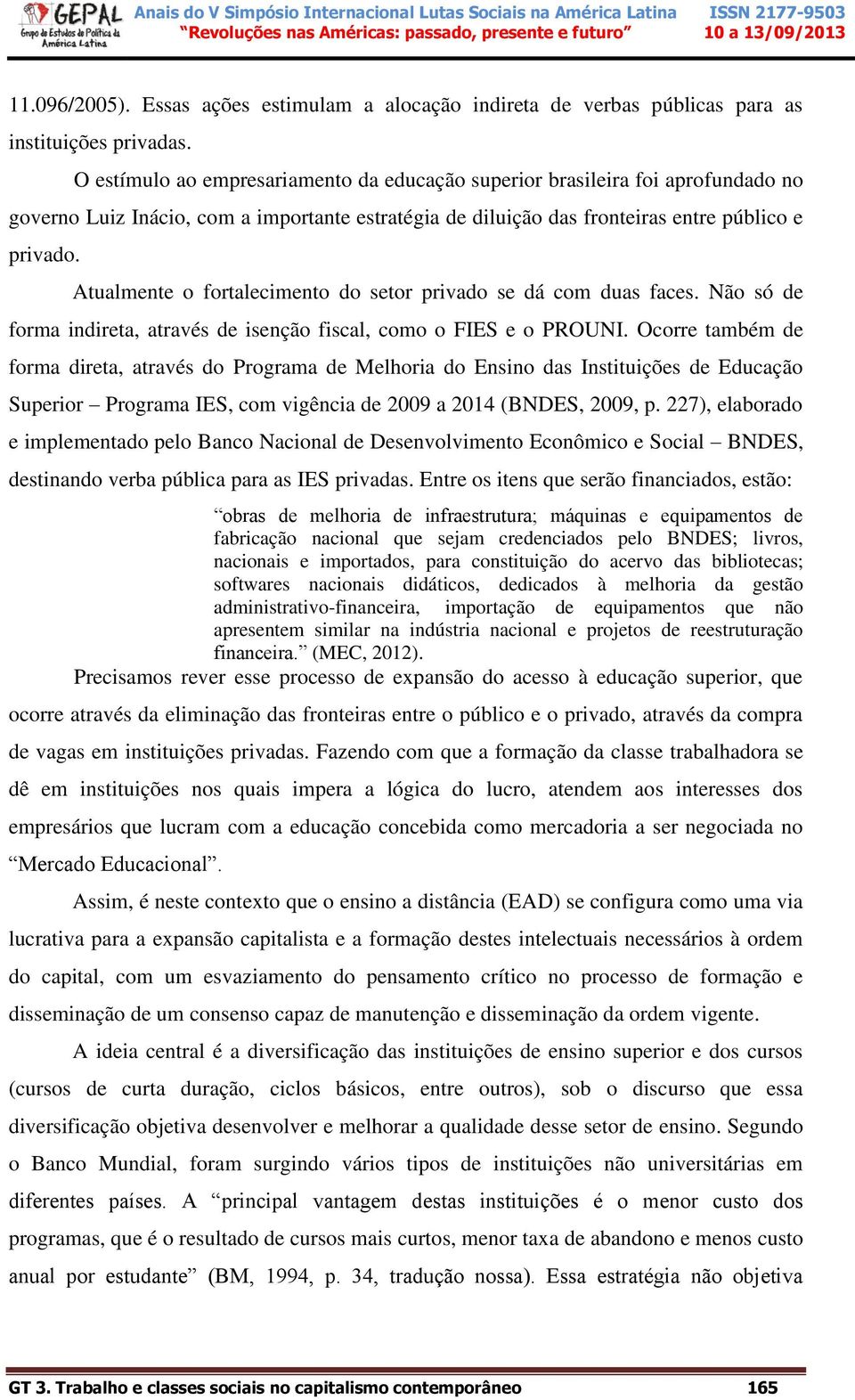 Atualmente o fortalecimento do setor privado se dá com duas faces. Não só de forma indireta, através de isenção fiscal, como o FIES e o PROUNI.