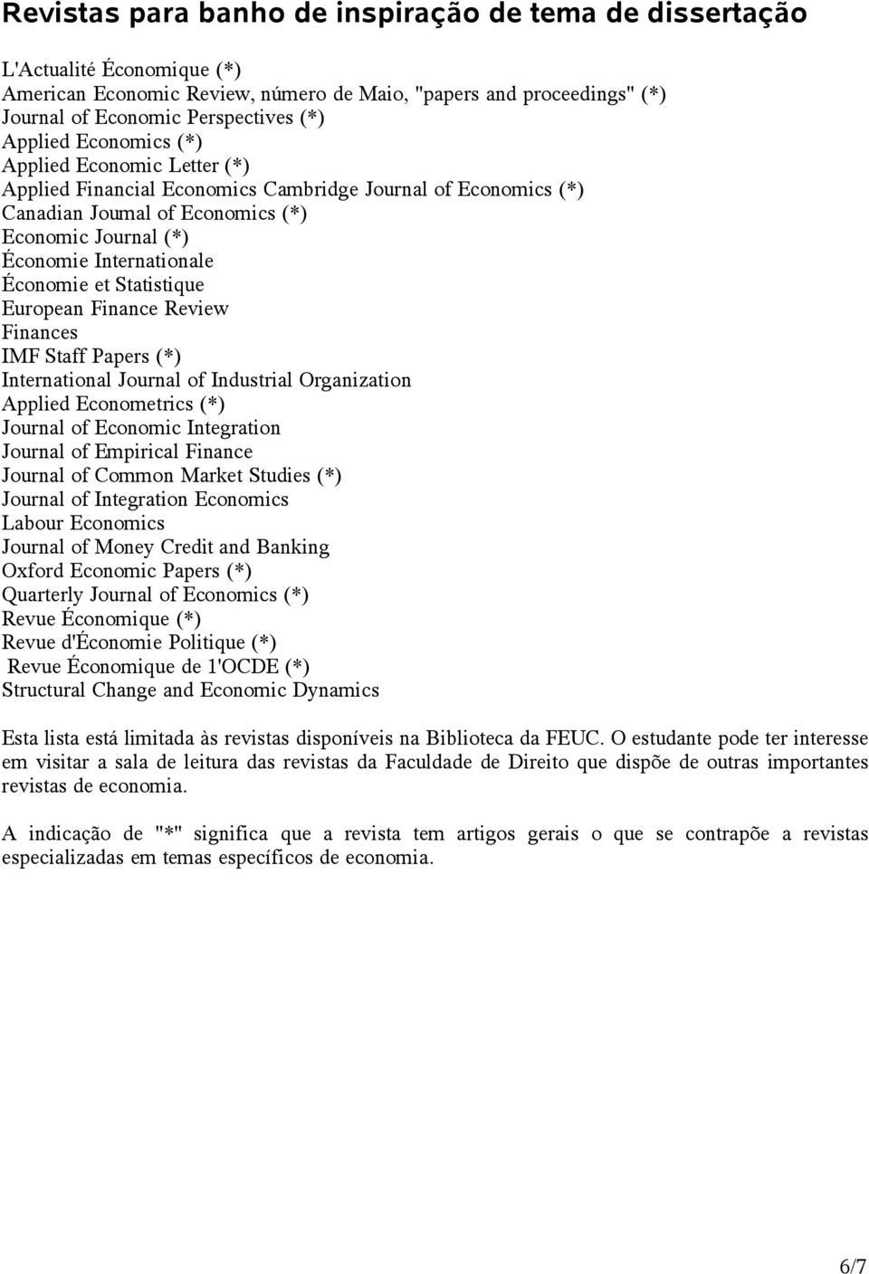 Statistique European Finance Review Finances IMF Staff Papers (*) International Journal of Industrial Organization Applied Econometrics (*) Journal of Economic Integration Journal of Empirical