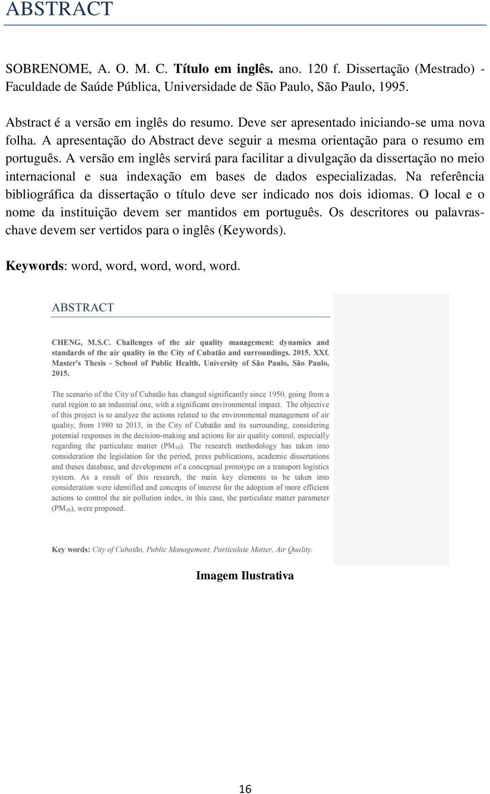 A versão em inglês servirá para facilitar a divulgação da dissertação no meio internacional e sua indexação em bases de dados especializadas.