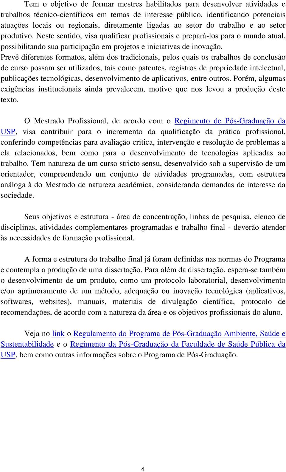 Neste sentido, visa qualificar profissionais e prepará-los para o mundo atual, possibilitando sua participação em projetos e iniciativas de inovação.