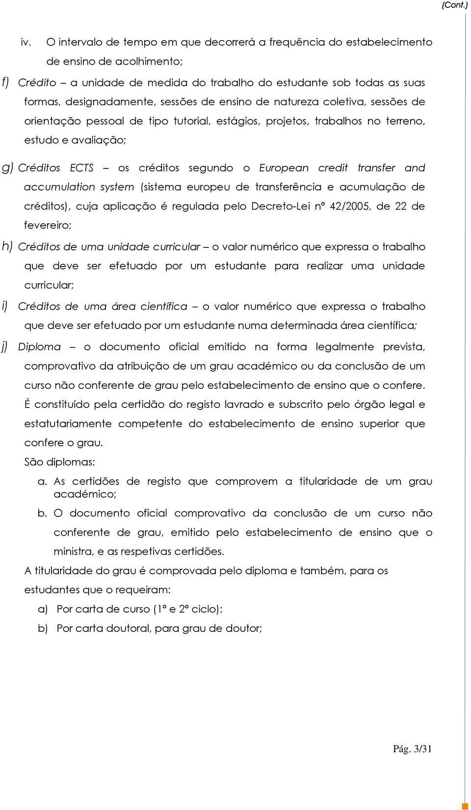 credit transfer and accumulation system (sistema europeu de transferência e acumulação de créditos), cuja aplicação é regulada pelo Decreto-Lei nº 42/2005, de 22 de fevereiro; h) Créditos de uma