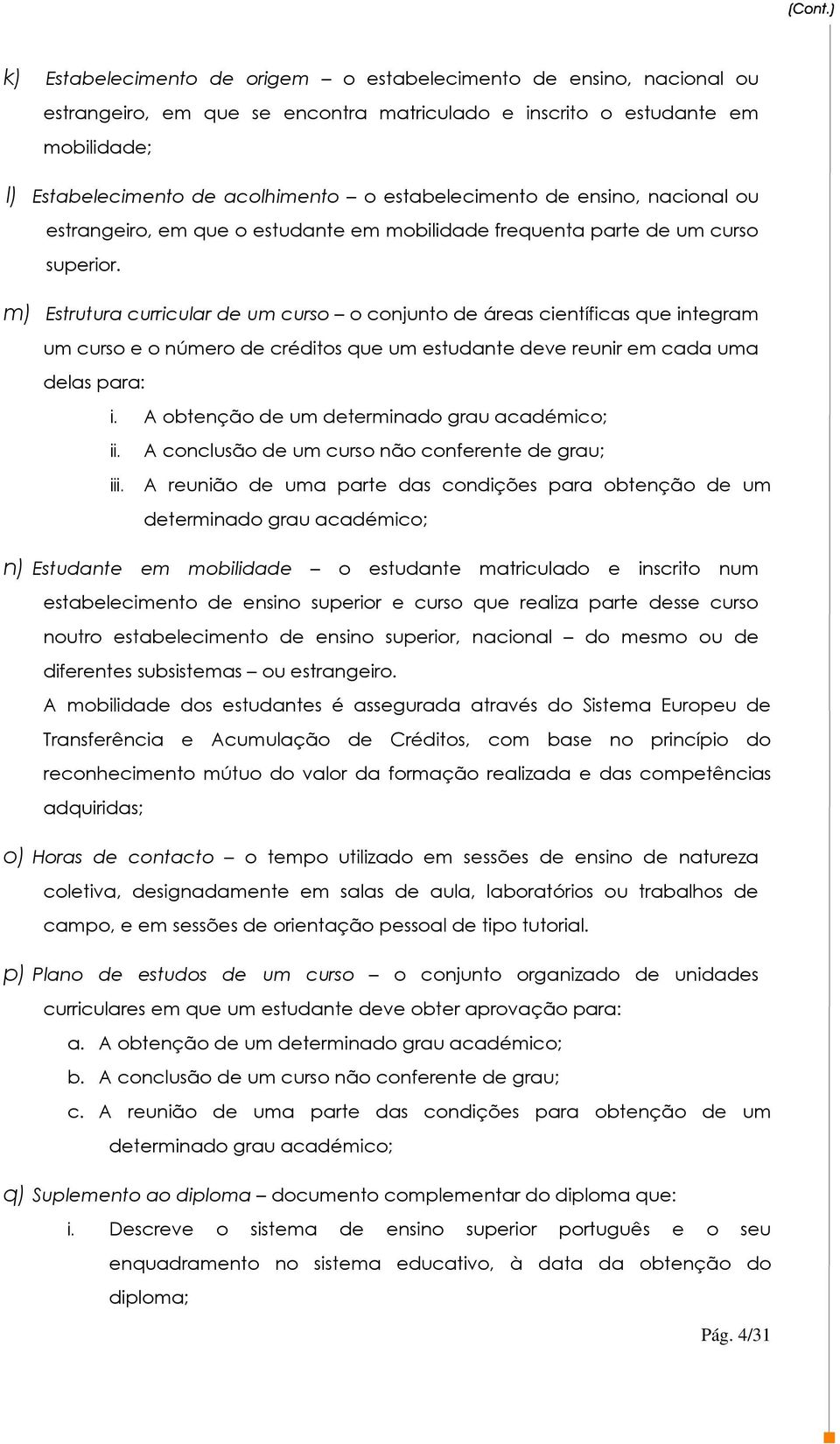 m) Estrutura curricular de um curso o conjunto de áreas científicas que integram um curso e o número de créditos que um estudante deve reunir em cada uma delas para: i.