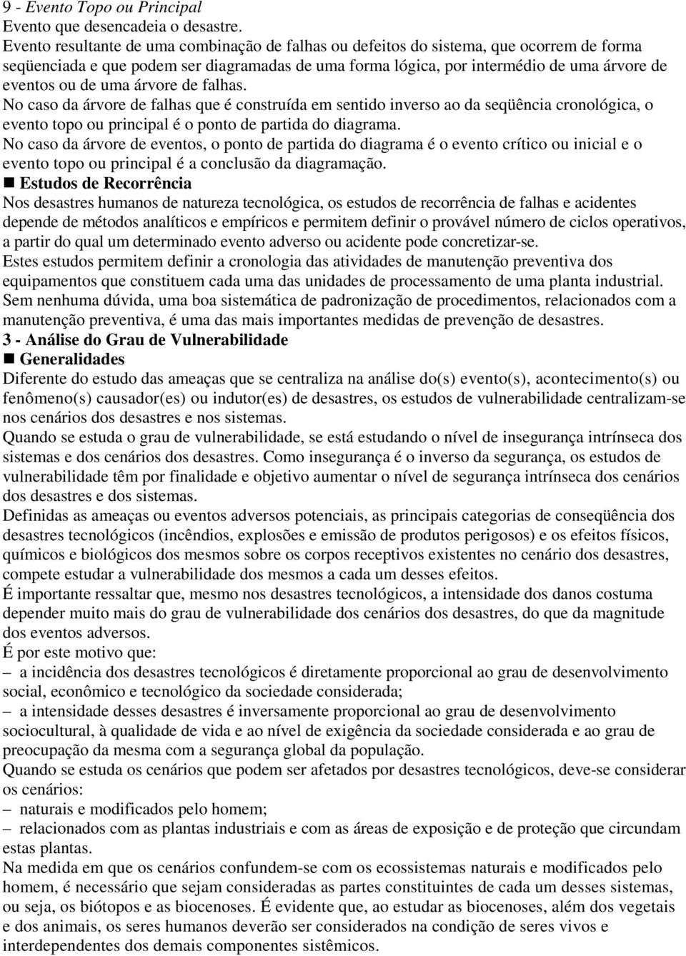 uma árvore de falhas. No caso da árvore de falhas que é construída em sentido inverso ao da seqüência cronológica, o evento topo ou principal é o ponto de partida do diagrama.