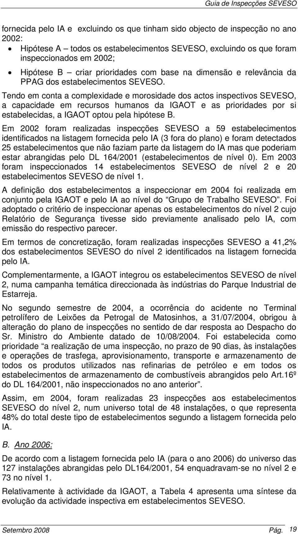 Tendo em conta a complexidade e morosidade dos actos inspectivos SEVESO, a capacidade em recursos humanos da IGAOT e as prioridades por si estabelecidas, a IGAOT optou pela hipótese B.