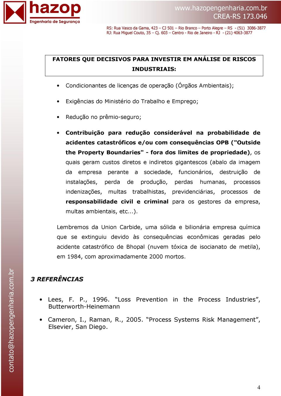 quais geram custos diretos e indiretos gigantescos (abalo da imagem da empresa perante a sociedade, funcionários, destruição de instalações, perda de produção, perdas humanas, processos indenizações,