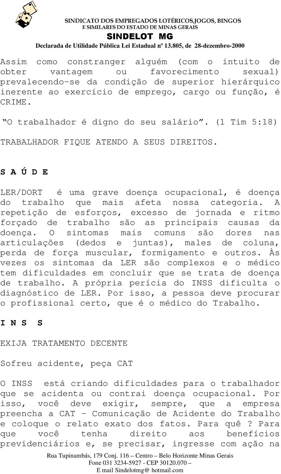 A repetição de esforços, excesso de jornada e ritmo forçado de trabalho são as principais causas da doença.