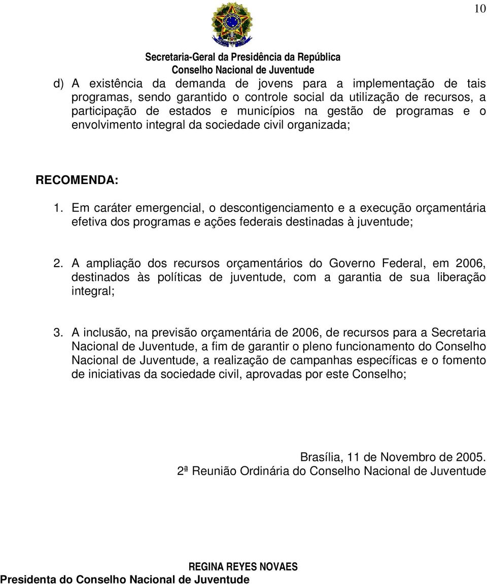 Em caráter emergencial, o descontigenciamento e a execução orçamentária efetiva dos programas e ações federais destinadas à juventude; 2.