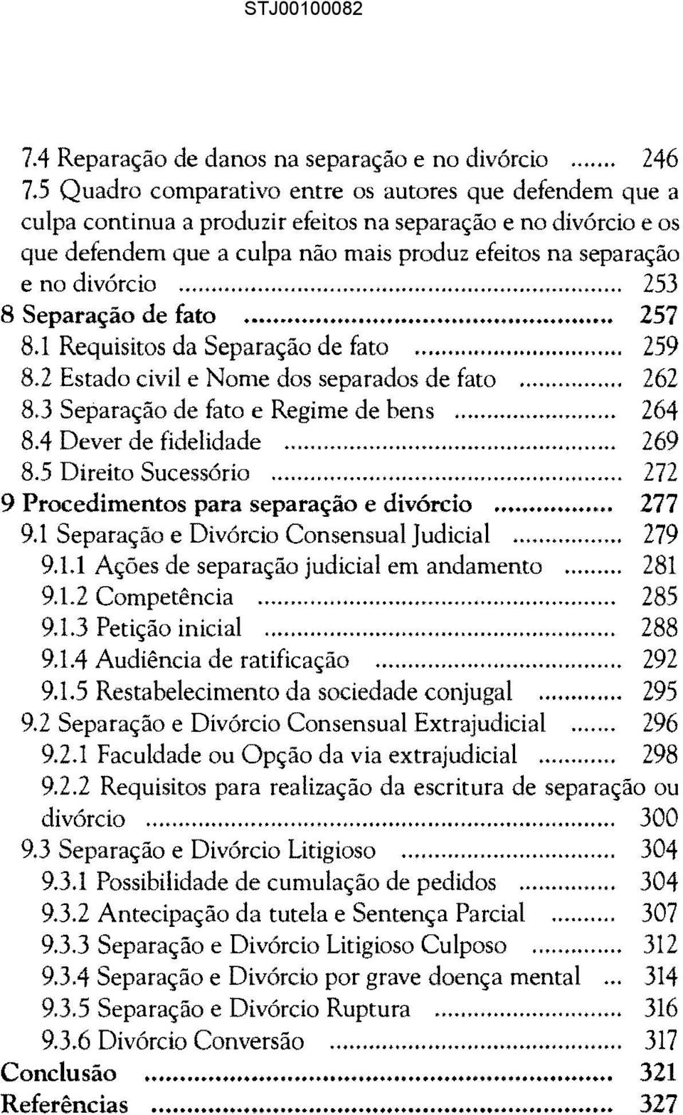 .. 253 8 Separação de fato... 257 8.1 Requisitos da Separação de fato... 259 8.2 Estado civil e Nome dos separados de fato... 262 8.3 Separação de fato e Regime de bens... 264 8.4 Dever de fidelidade.