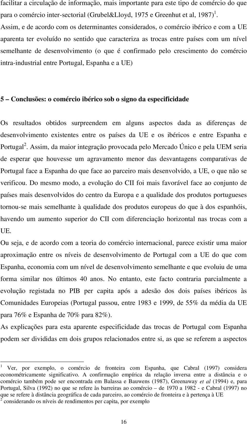 (o que é confirmado pelo crescimento do comércio intra-industrial entre Portugal, Espanha e a UE) 5 Conclusões: o comércio ibérico sob o signo da especificidade Os resultados obtidos surpreendem em